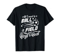 All I Need Is Ball Field And To Beat T-Shirt - Novelty Apparel Unisex - T-Shirt, Sweatshirt, Hoodie