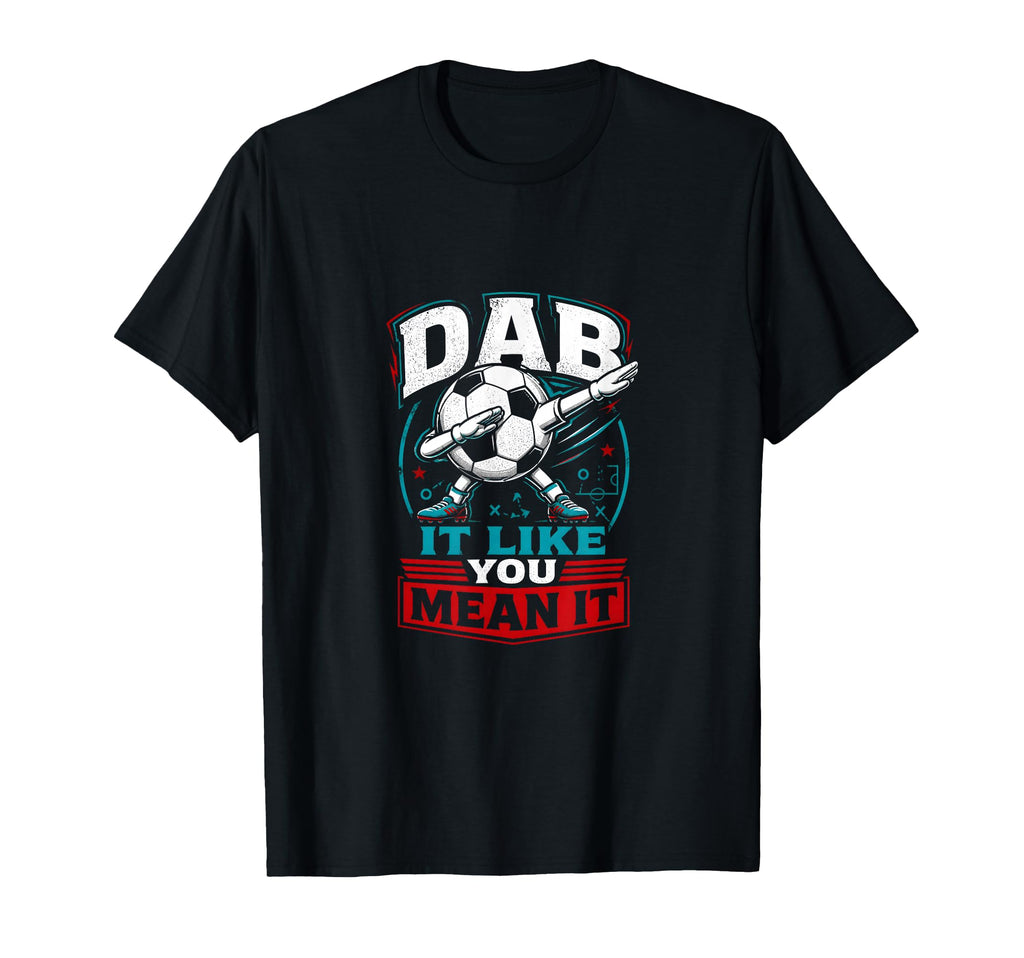 Dab It Like You Mean It Soccer Player T-Shirt - Streetwear Style for Adults - T-Shirt, Sweatshirt, Hoodie