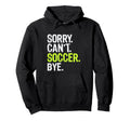 Funny Soccer Mom Sorry Cant Soccer Bye Hoodie - Trendy Graphic Men Women - T-Shirt, Sweatshirt, Hoodie