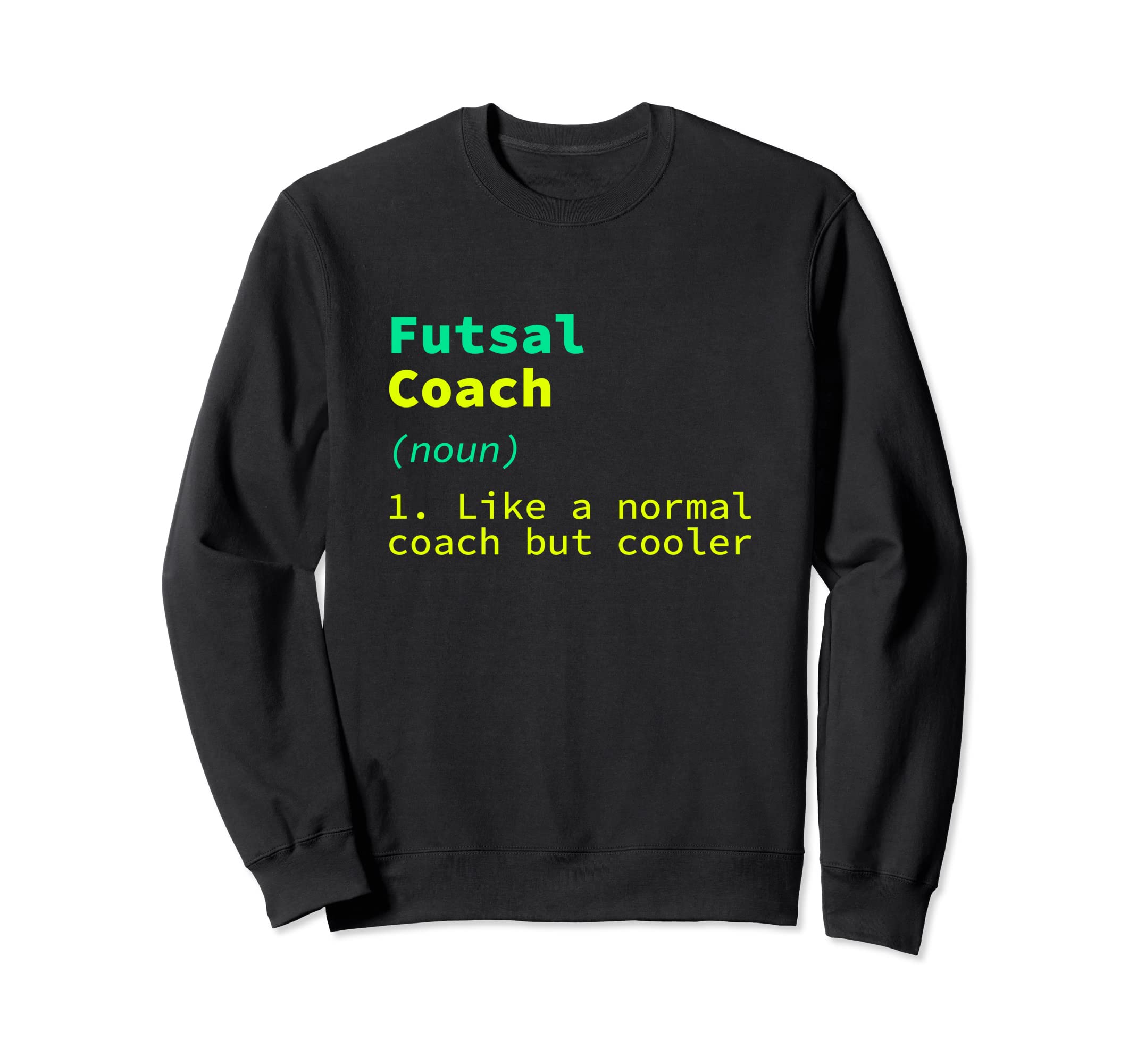 Futsal Coach Definition Funny Indoor Sweatshirt - Trendy Graphic Men Women - T-Shirt, Sweatshirt, Hoodie