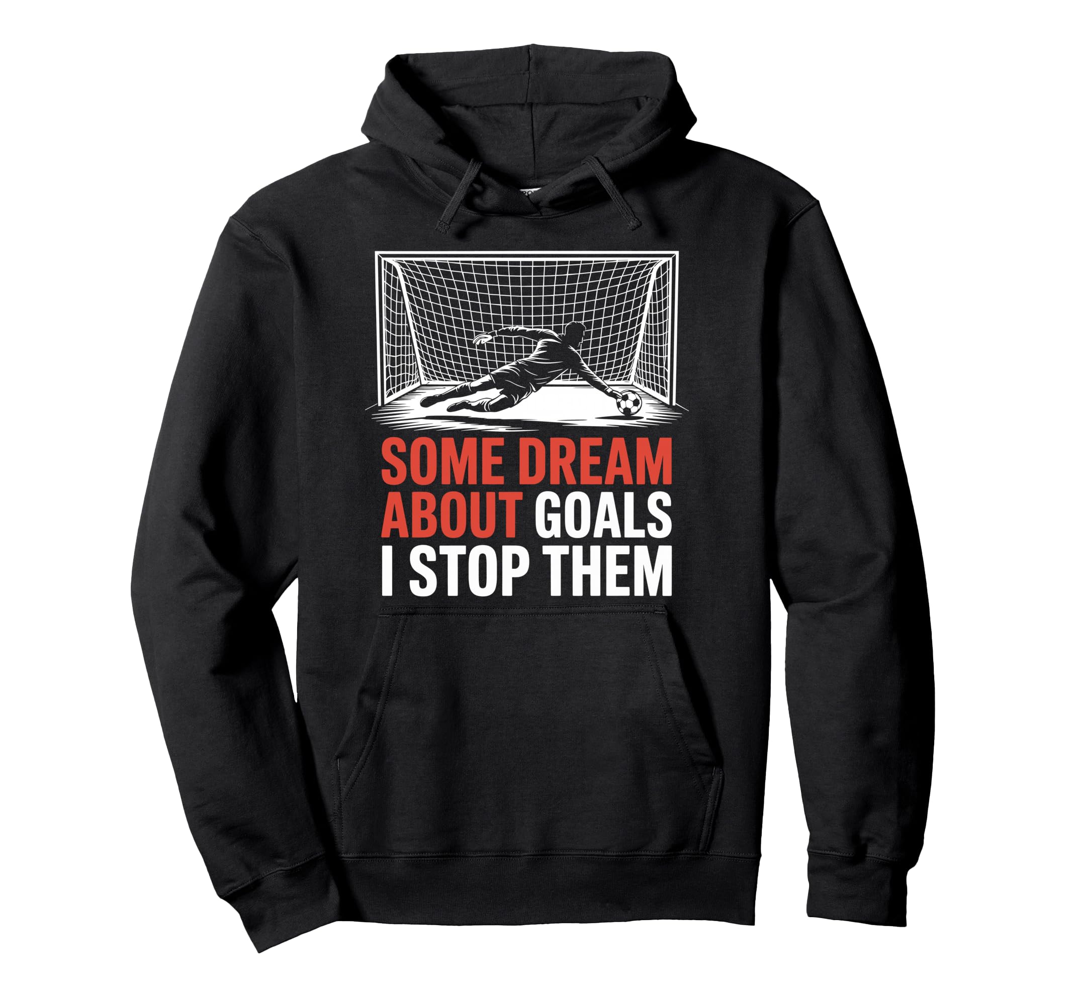 Some Dream About Goals I Stop Them Team Hoodie - Fun Novelty Design Unisex - T-Shirt, Sweatshirt, Hoodie