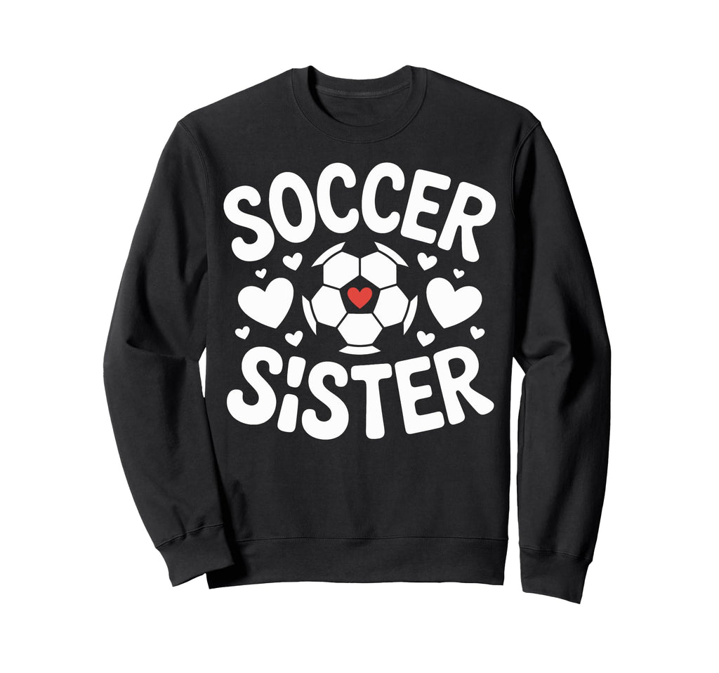 Soccer Sister Soccer Family Player Sweatshirt - Novelty Apparel for Adults - T-Shirt, Sweatshirt, Hoodie