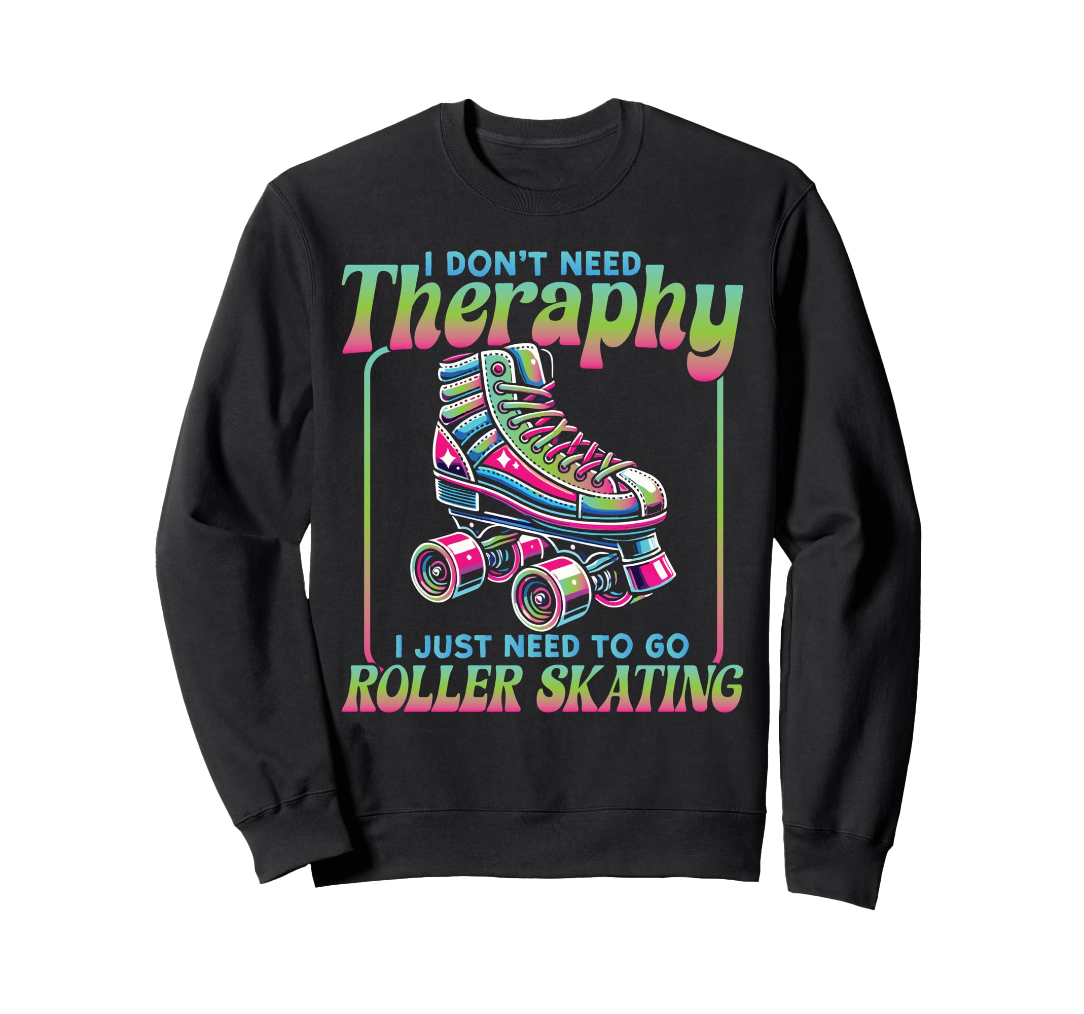 Roller Skating Skate 1970S I Dont Sweatshirt - Trendy Graphic Men Women - T-Shirt, Sweatshirt, Hoodie