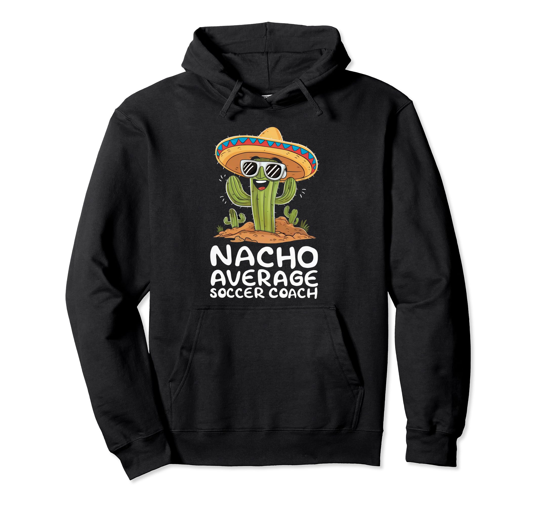 Funny Nacho Average Soccer Coach Hoodie - Trendy Graphic for Adults - T-Shirt, Sweatshirt, Hoodie