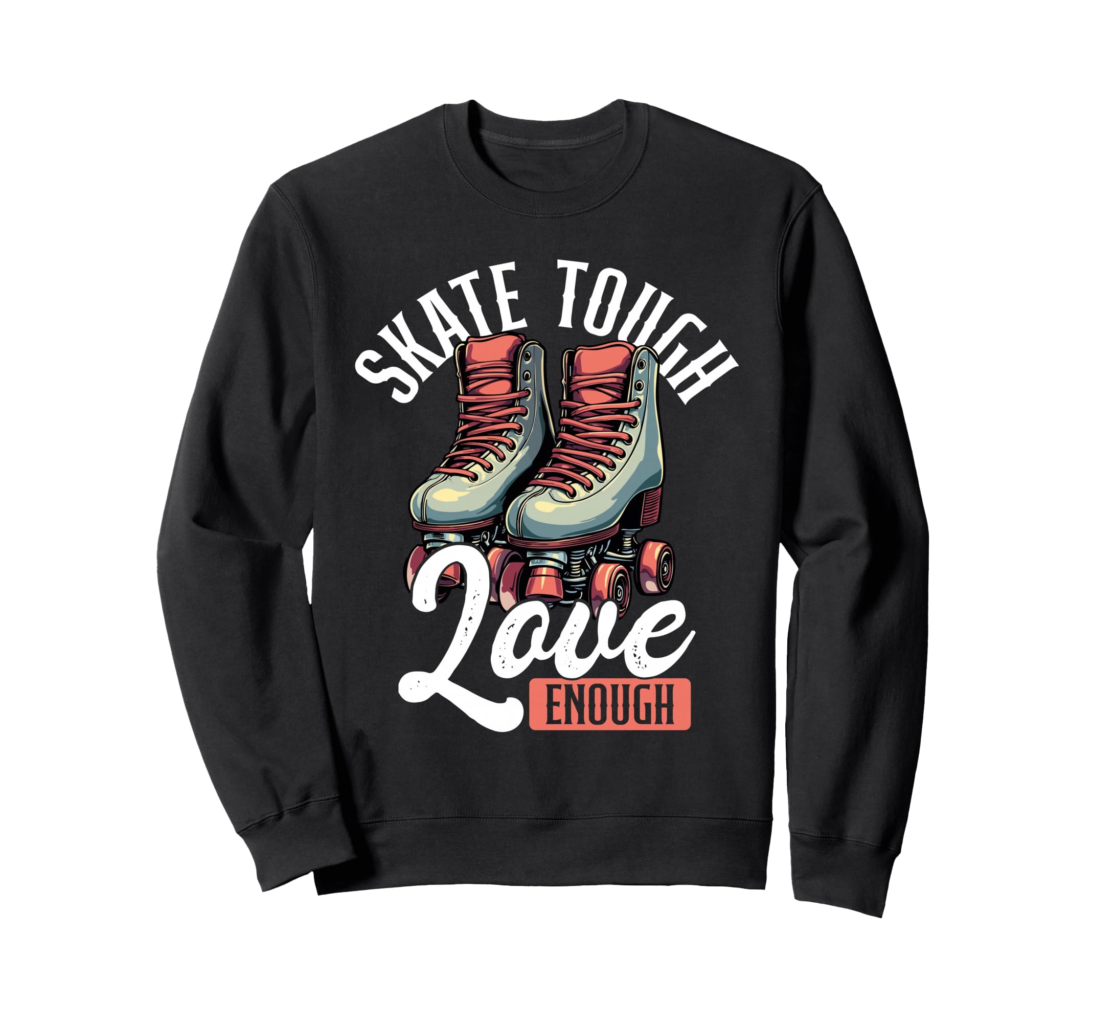 Skate Tough Love Enough Roller Sweatshirt - Streetwear Style for Adults - T-Shirt, Sweatshirt, Hoodie