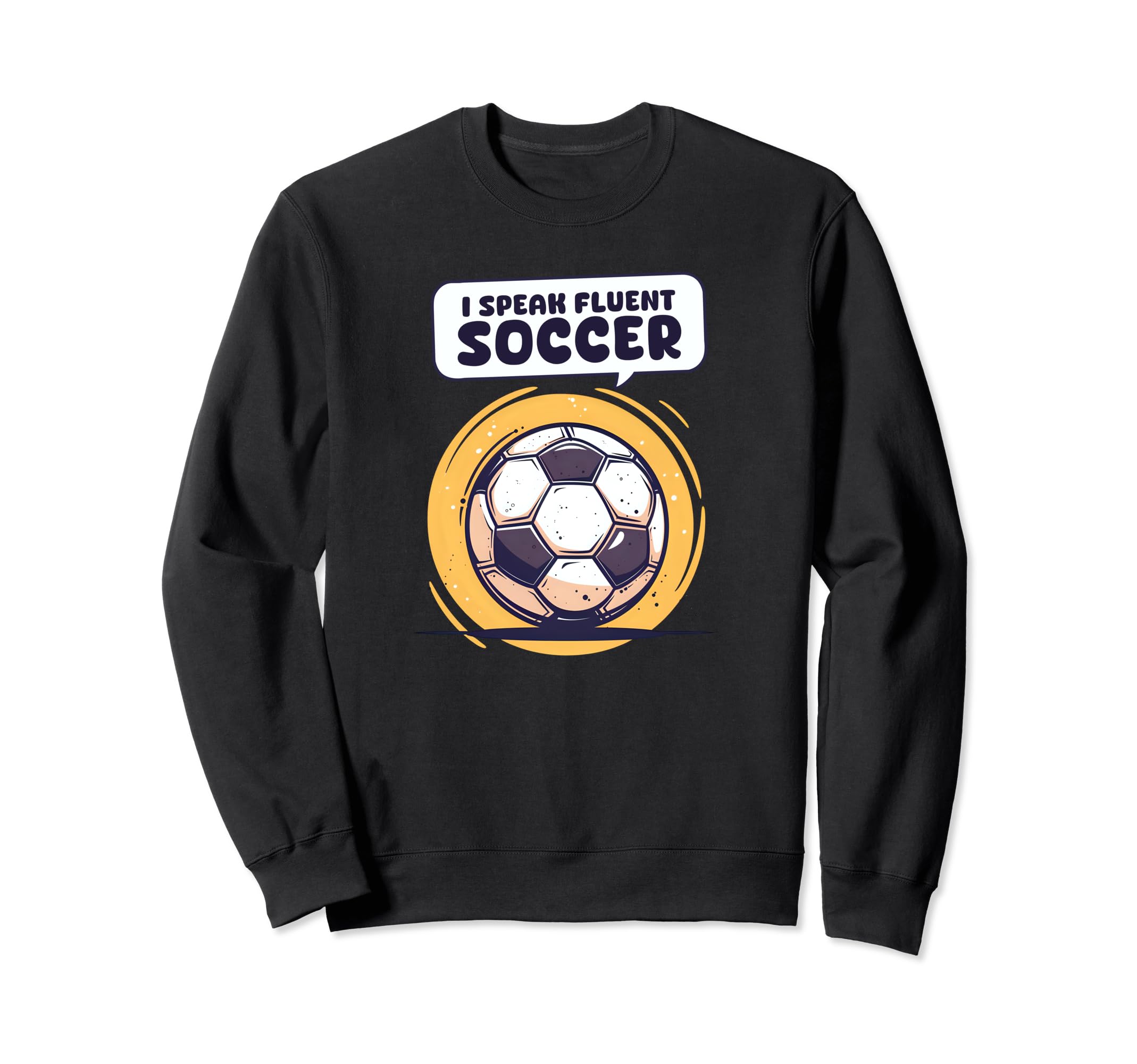 I Speak Fluent Soccer Soccer Sweatshirt - Fun Novelty Design Men Women - T-Shirt, Sweatshirt, Hoodie