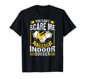 You Cant Scare Me I Coach Indoor Soccer T-Shirt - Graphic Print Unisex - T-Shirt, Sweatshirt, Hoodie