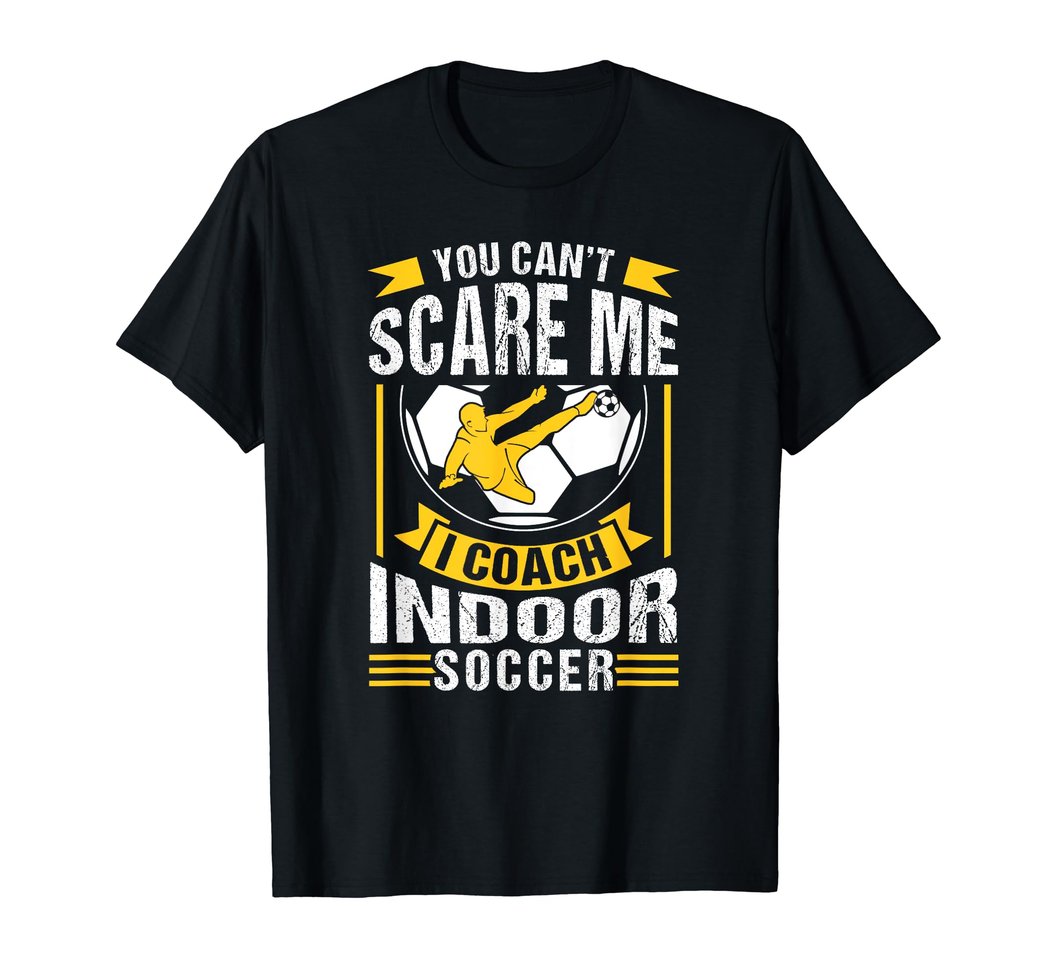 You Cant Scare Me I Coach Indoor Soccer T-Shirt - Graphic Print Unisex - T-Shirt, Sweatshirt, Hoodie