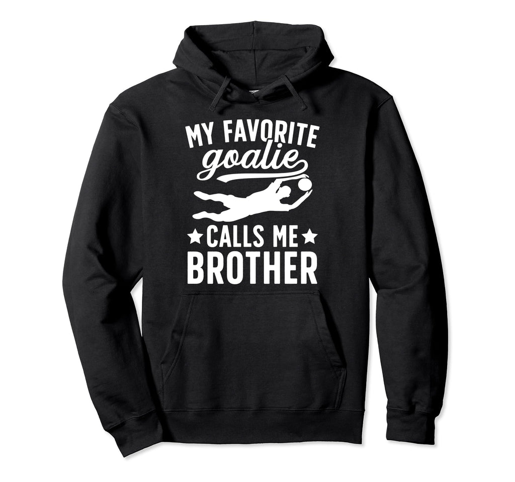 My Favorite Soccer Goalie Brother Hoodie - Casual Everyday Wear for Adults - T-Shirt, Sweatshirt, Hoodie