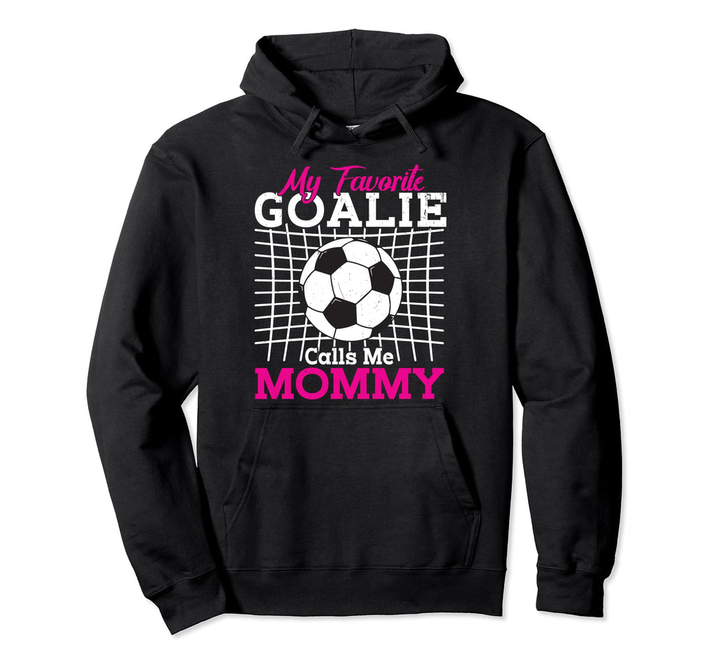 My Favorite Goalie Calls Me Mommy Soccer Hoodie - Trendy Graphic Unisex - T-Shirt, Sweatshirt, Hoodie