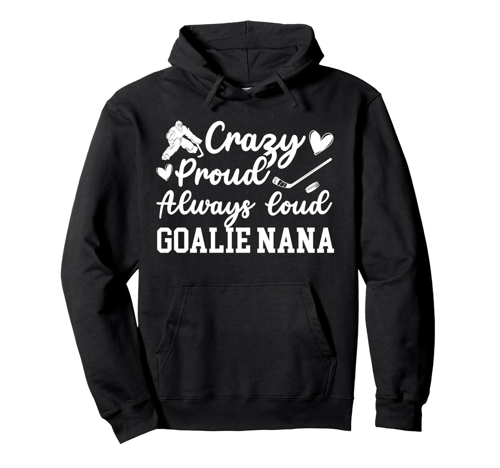 Crazy Proud Hockey Goalie Nana Hockey Hoodie - Streetwear Style Unisex - T-Shirt, Sweatshirt, Hoodie