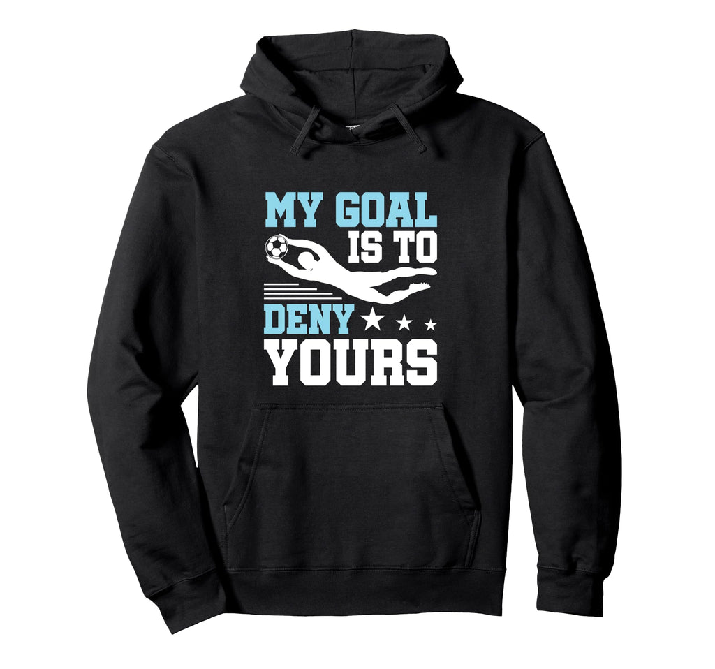 Soccer Keeper Goalie Funny My Goal To Hoodie - Minimalist Print Men Women - T-Shirt, Sweatshirt, Hoodie