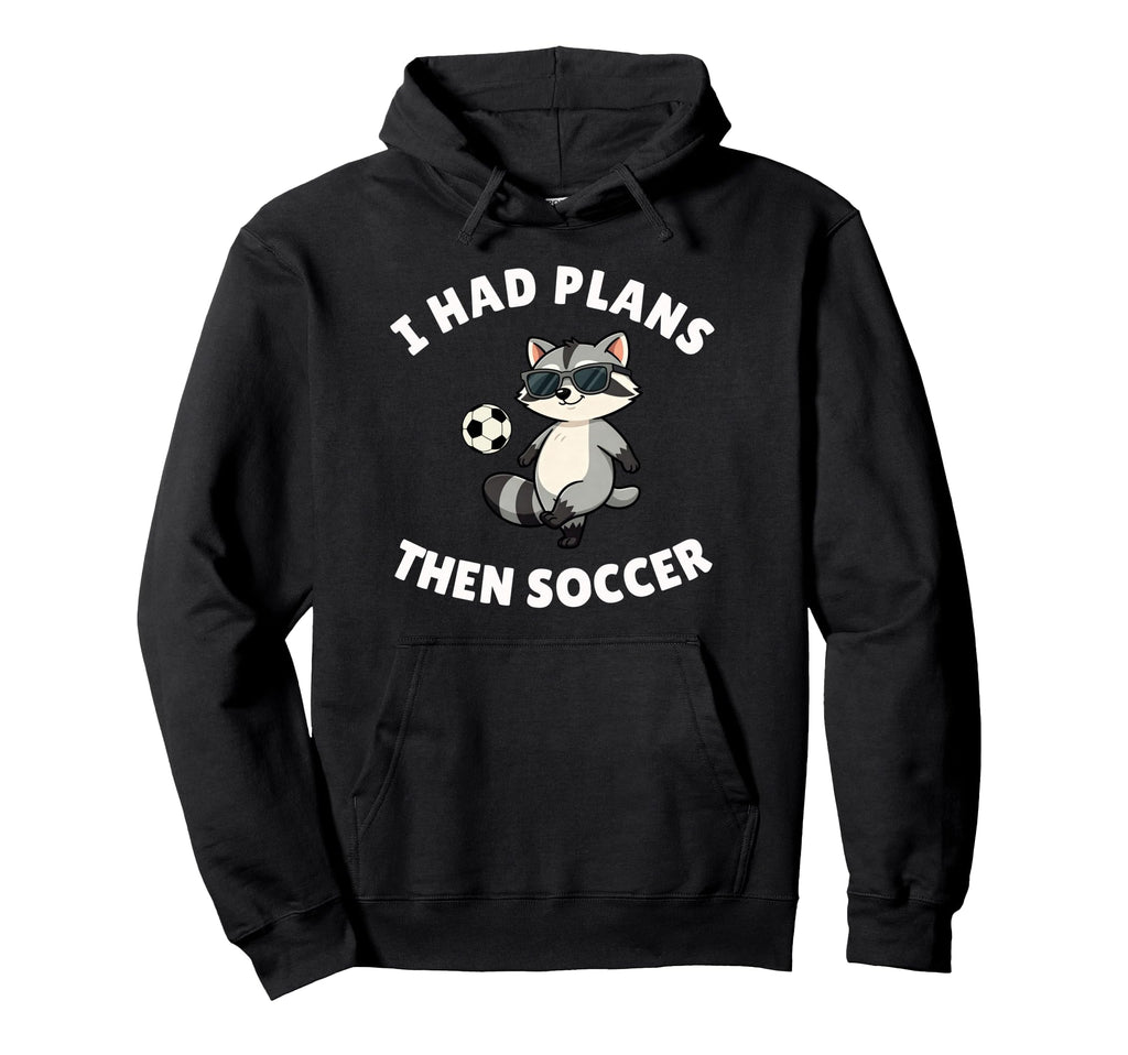 I Had Plans Then Soccer Funny Raccoon Hoodie - Aesthetic Graphic Unisex - T-Shirt, Sweatshirt, Hoodie