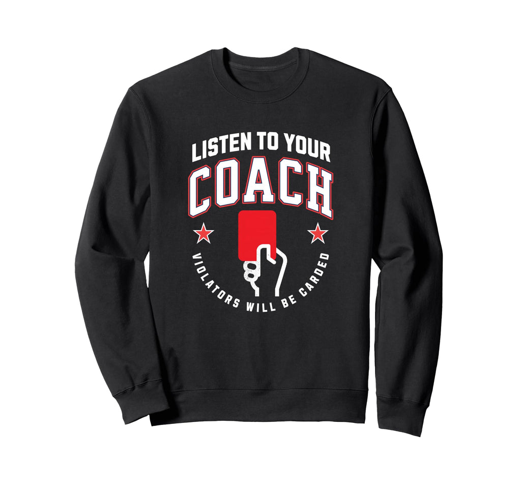 Listen To Your Soccer Coaches Sweatshirt - Custom Art Print Men Women - T-Shirt, Sweatshirt, Hoodie
