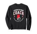 Listen To Your Soccer Coaches Sweatshirt - Custom Art Print Men Women - T-Shirt, Sweatshirt, Hoodie