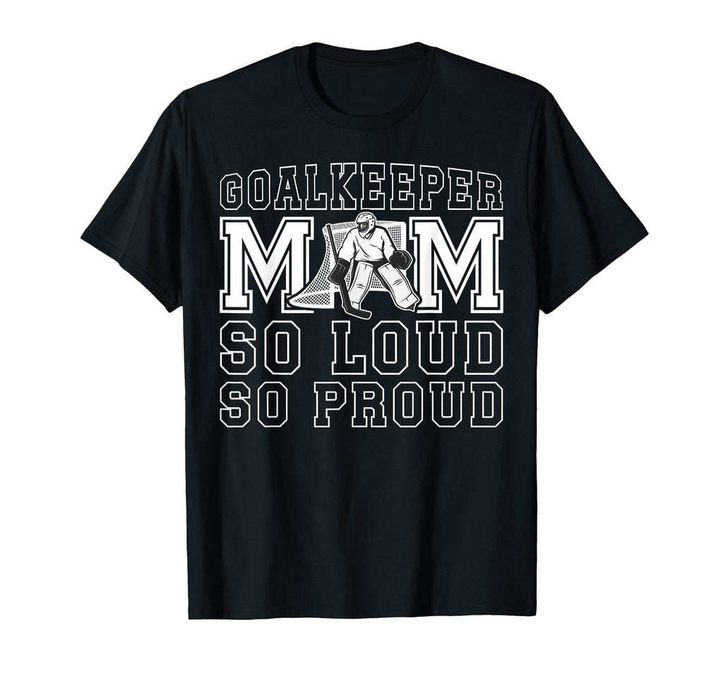 Hockey Goalkeeper Mom So Loud Mom T-Shirt - Custom Art Print Men Women - T-Shirt, Sweatshirt, Hoodie