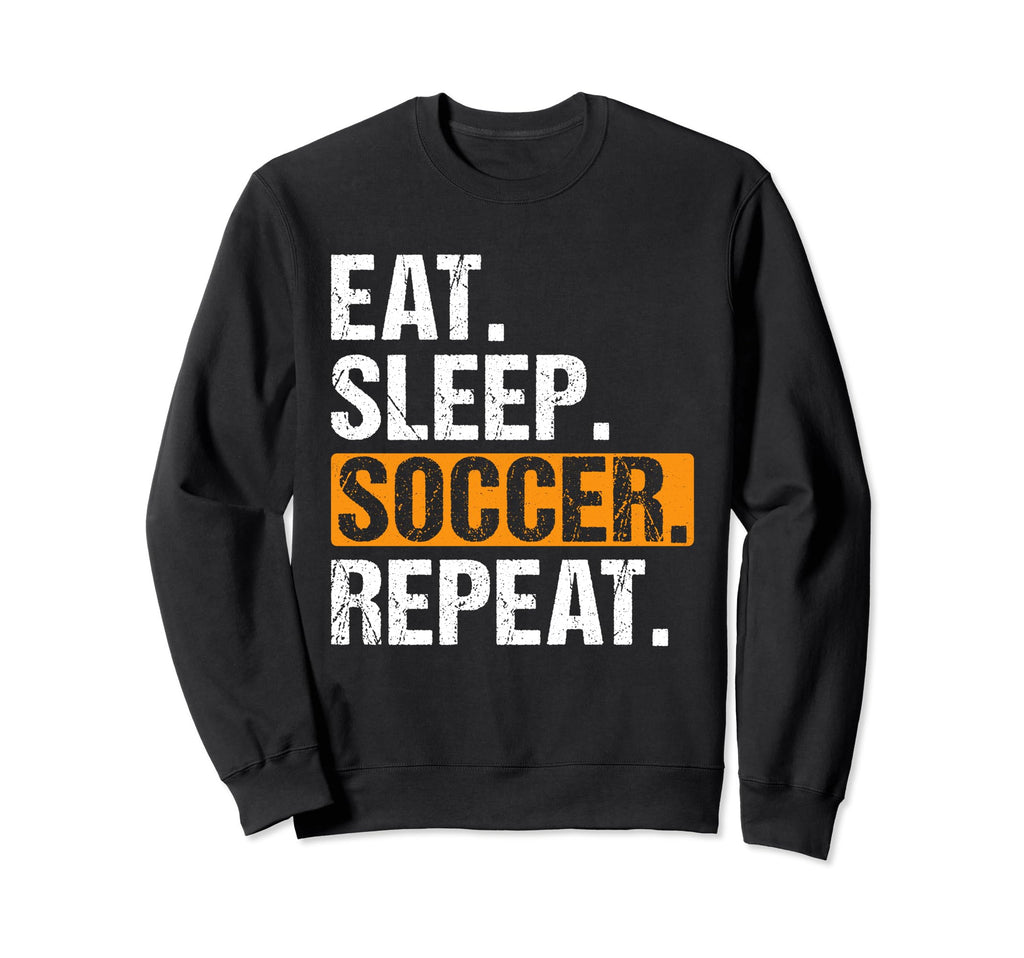 Eat Sleep Soccer Repeat Funny Soccer Sweatshirt - Streetwear Style Unisex - T-Shirt, Sweatshirt, Hoodie