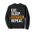 Eat Sleep Soccer Repeat Funny Soccer Sweatshirt - Streetwear Style Unisex - T-Shirt, Sweatshirt, Hoodie