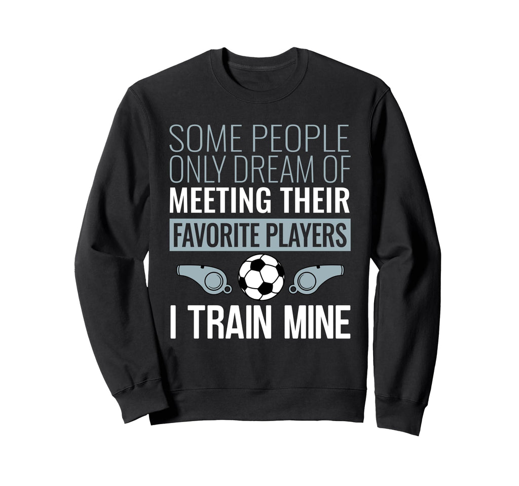 Funny Soccer Coach Trainer Team Sweatshirt - Custom Art Print Unisex - T-Shirt, Sweatshirt, Hoodie