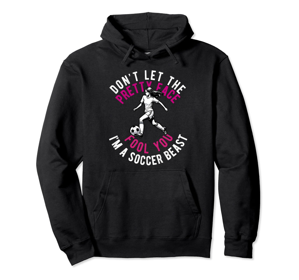 Dont Let Pretty Face Fool You Soccer Hoodie - Novelty Apparel Men Women - T-Shirt, Sweatshirt, Hoodie
