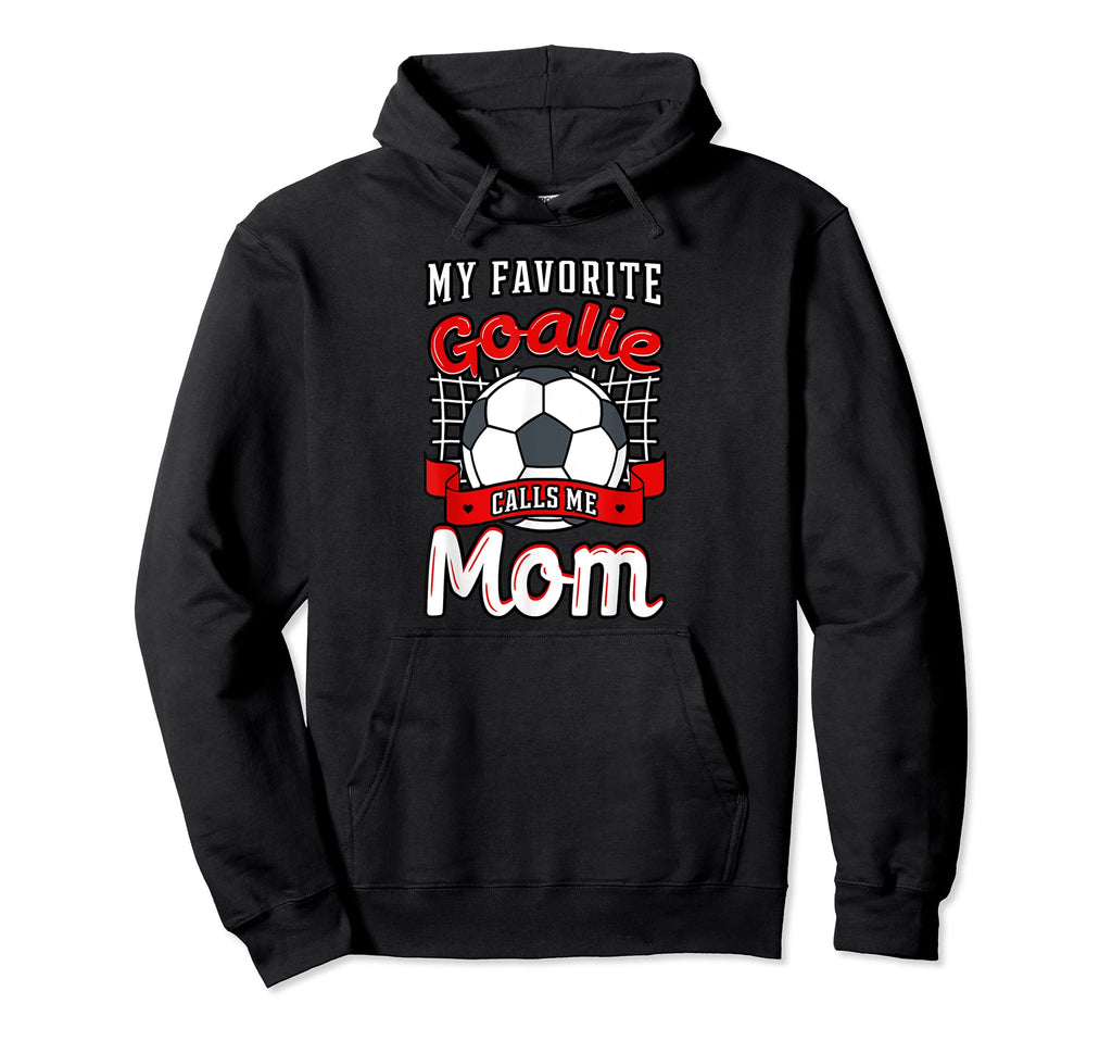 My Favorite Goalie Calls Me Mom Hoodie - Fun Novelty Design for Adults - T-Shirt, Sweatshirt, Hoodie