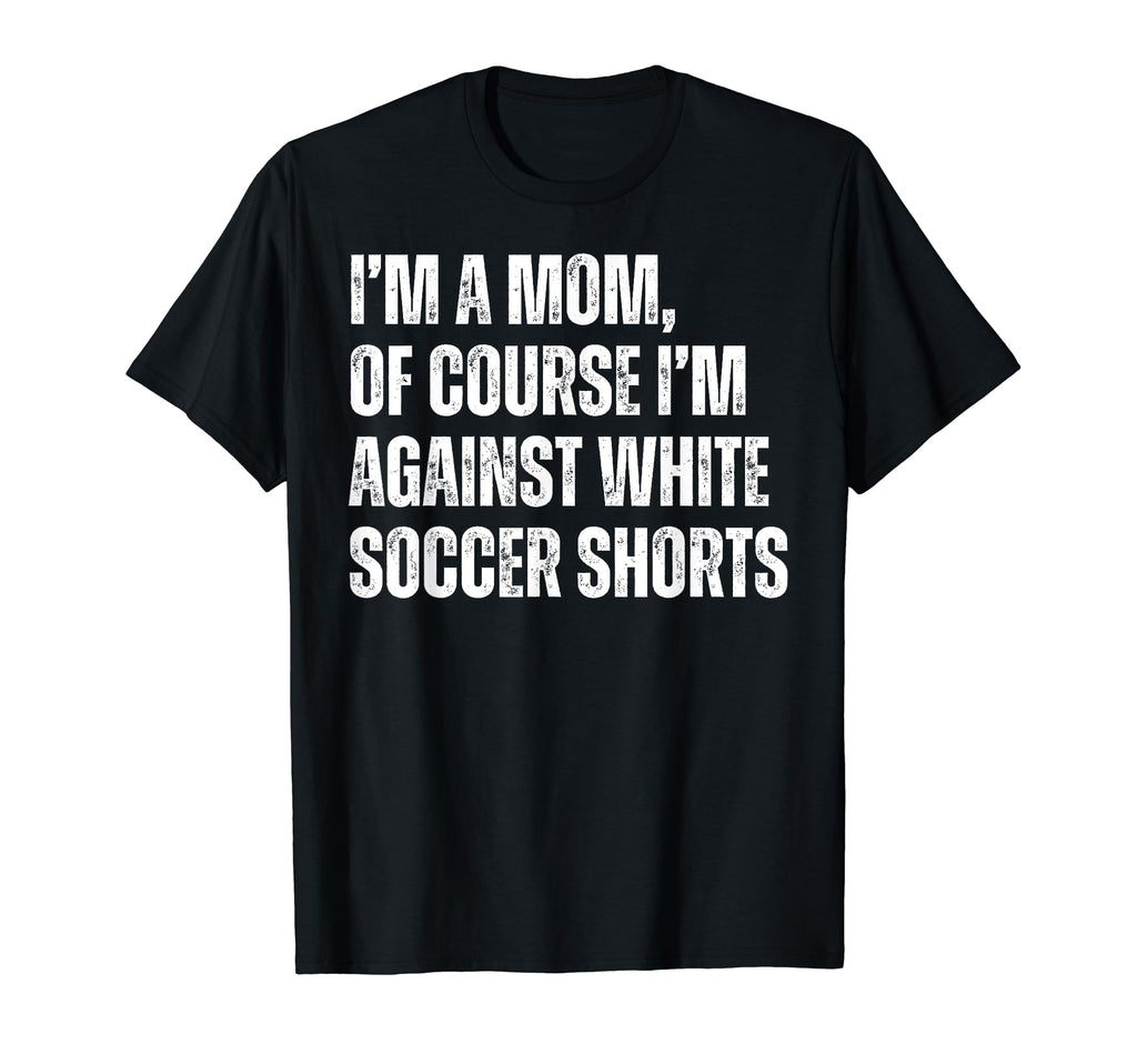 Im Mom Against White Soccer Shorts T-Shirt - Aesthetic Graphic Men Women - T-Shirt, Sweatshirt, Hoodie