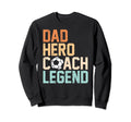 Dad Hero Coach Legend Funny Sweatshirt - Fun Novelty Design Men Women - T-Shirt, Sweatshirt, Hoodie