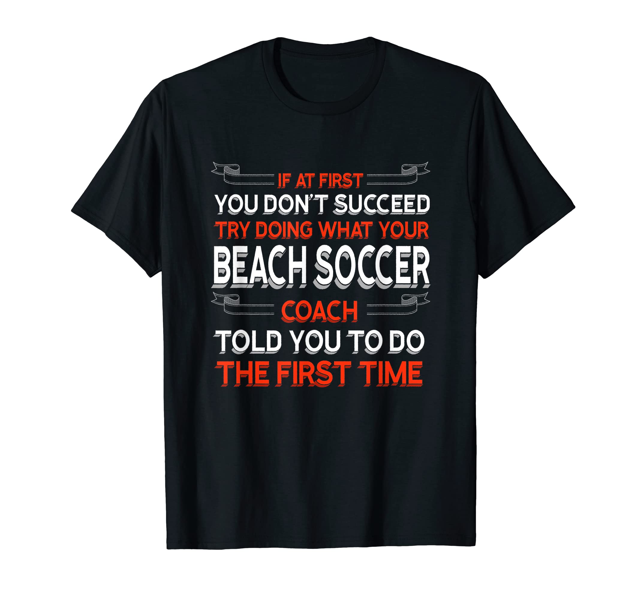 Try Doing What Your Beach Soccer Coach Told T-Shirt - Graphic Print Unisex - T-Shirt, Sweatshirt, Hoodie