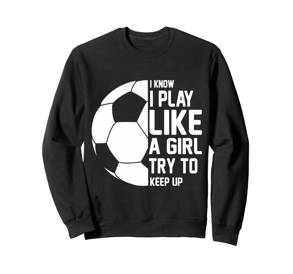 I Know I Play Like Try To Keep Sweatshirt - Fun Novelty Design Men Women - T-Shirt, Sweatshirt, Hoodie