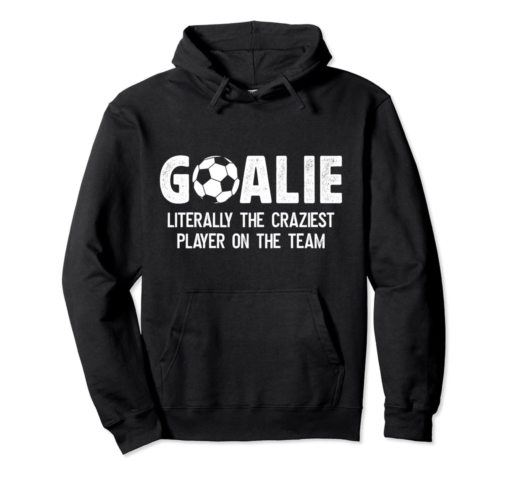 Soccer Goalie Craziest Player Soccer Hoodie - Novelty Apparel for Adults - T-Shirt, Sweatshirt, Hoodie