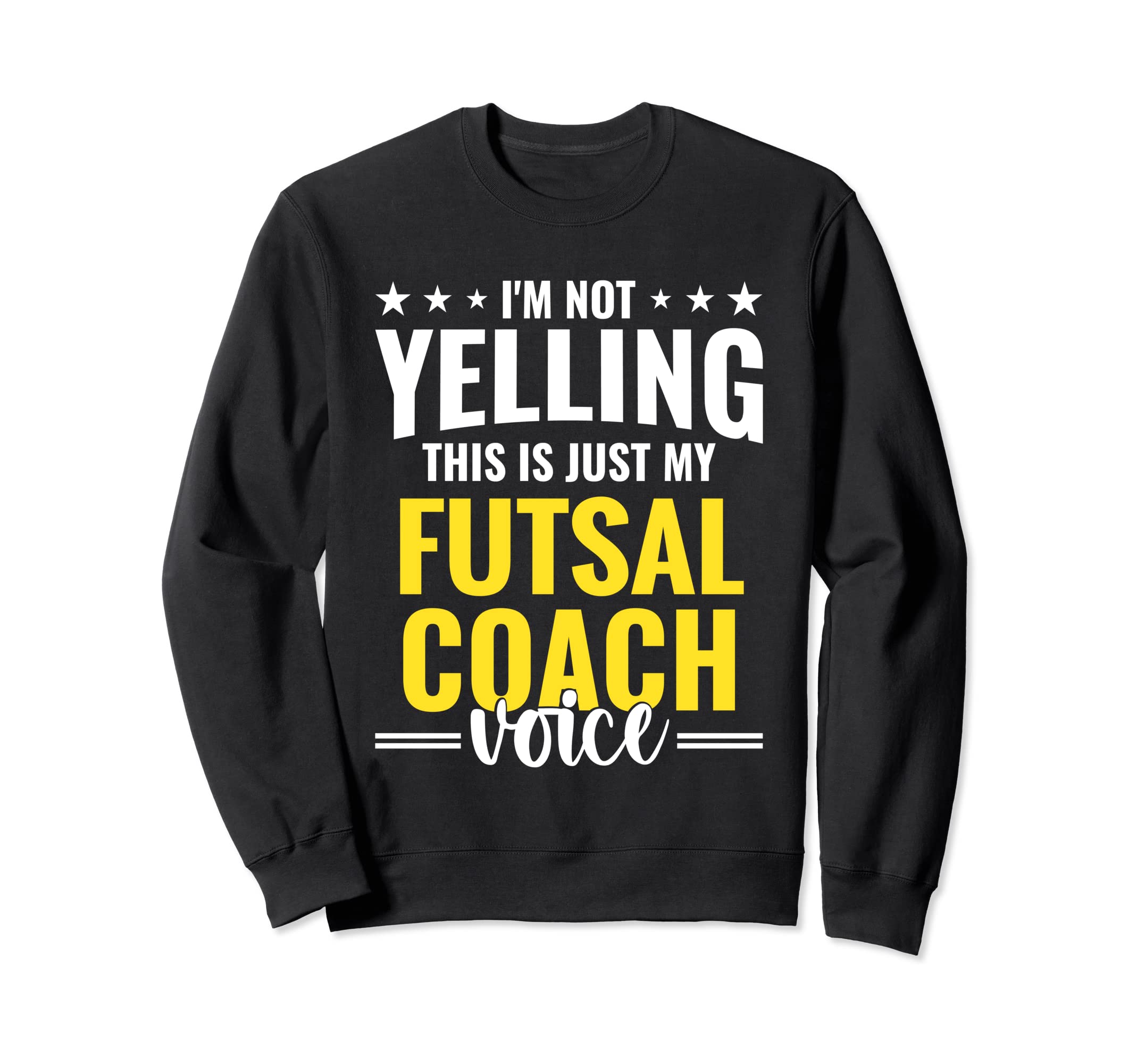 Not Yelling Futsal Coach Voice Funny Sweatshirt - Unique Graphic Men Women - T-Shirt, Sweatshirt, Hoodie