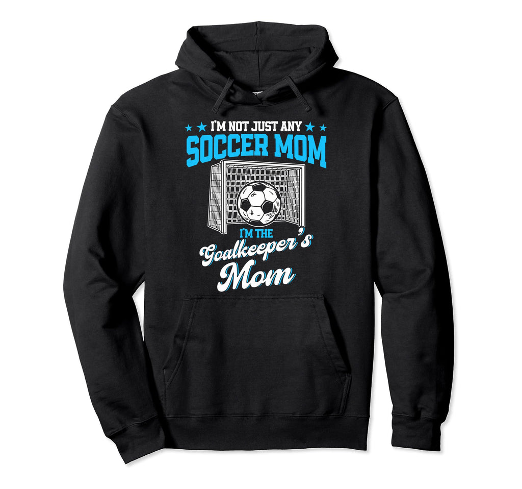 Funny Soccer Goalkeeper Mom Im Hoodie - Novelty Apparel Men Women - T-Shirt, Sweatshirt, Hoodie