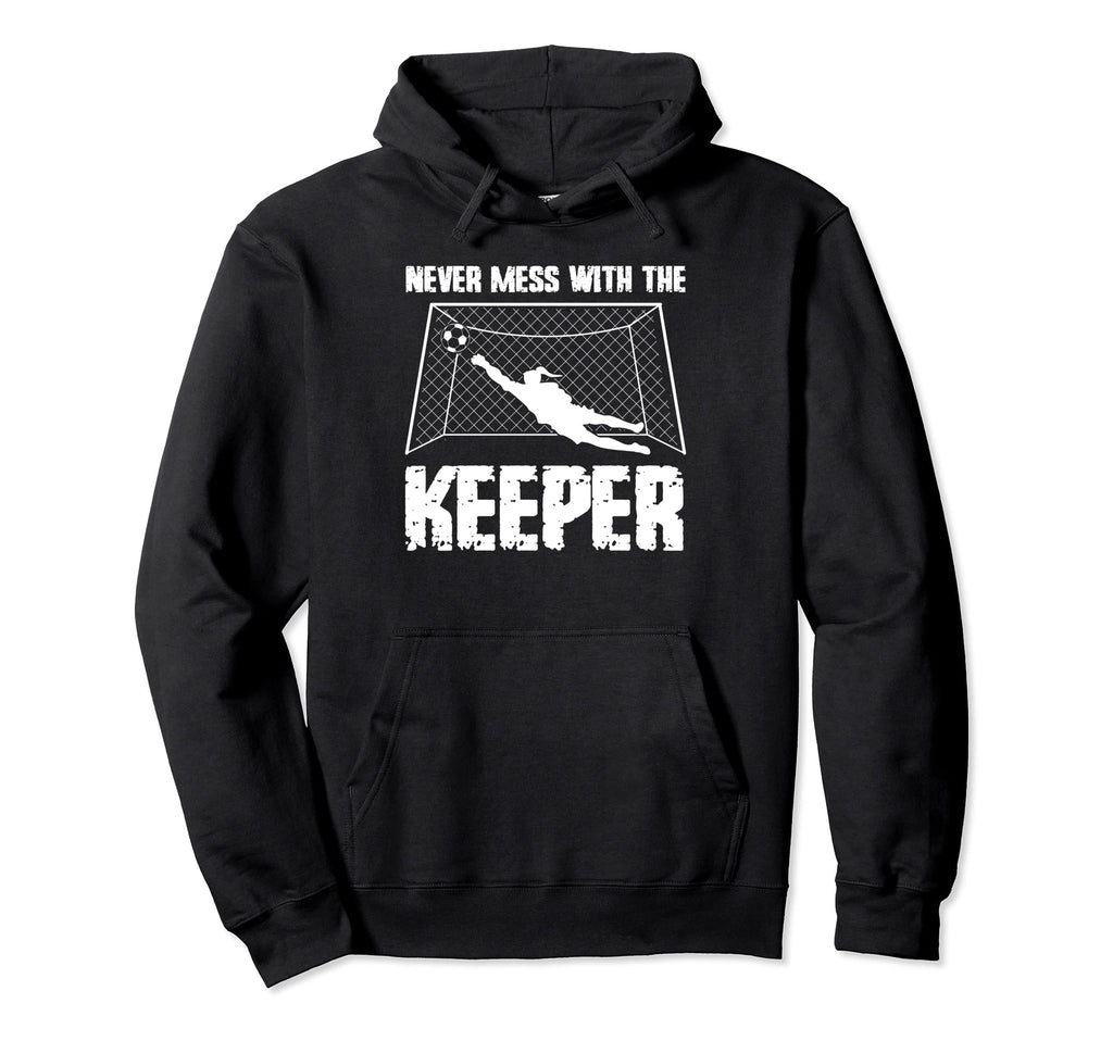 Never Mess Keeper Goalie Hoodie - Streetwear Style Men Women - T-Shirt, Sweatshirt, Hoodie