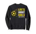 Lifes About Goals Soccer Football Sweatshirt - Graphic Print for Adults - T-Shirt, Sweatshirt, Hoodie
