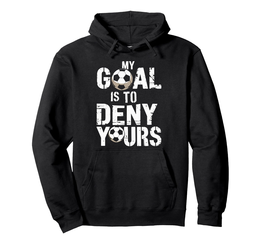 My Goal Is To Deny Yours Funny Soccer Hoodie - Custom Art Print Men Women - T-Shirt, Sweatshirt, Hoodie