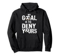 My Goal Is To Deny Yours Funny Soccer Hoodie - Custom Art Print Men Women - T-Shirt, Sweatshirt, Hoodie