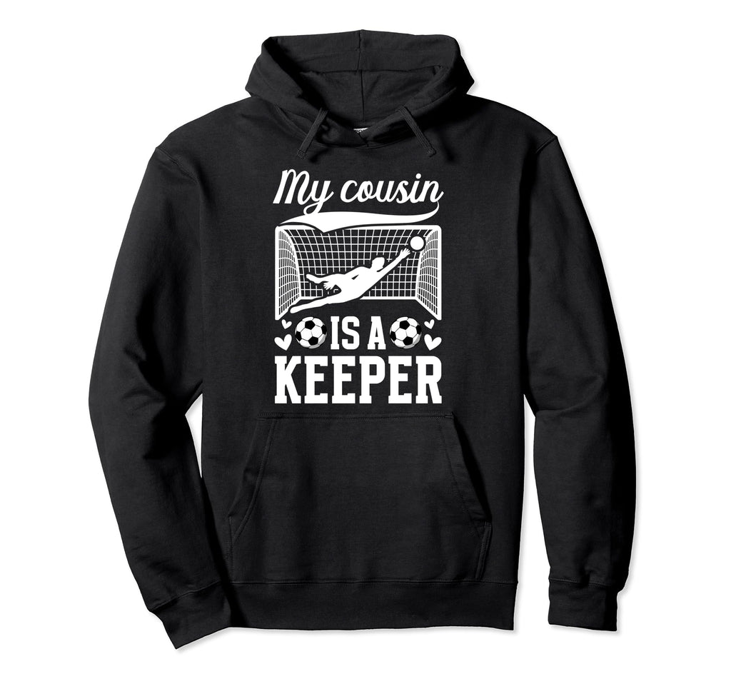 My Cousin Is Soccer Keeper Cousin Soccer Hoodie - Aesthetic Graphic Unisex - T-Shirt, Sweatshirt, Hoodie