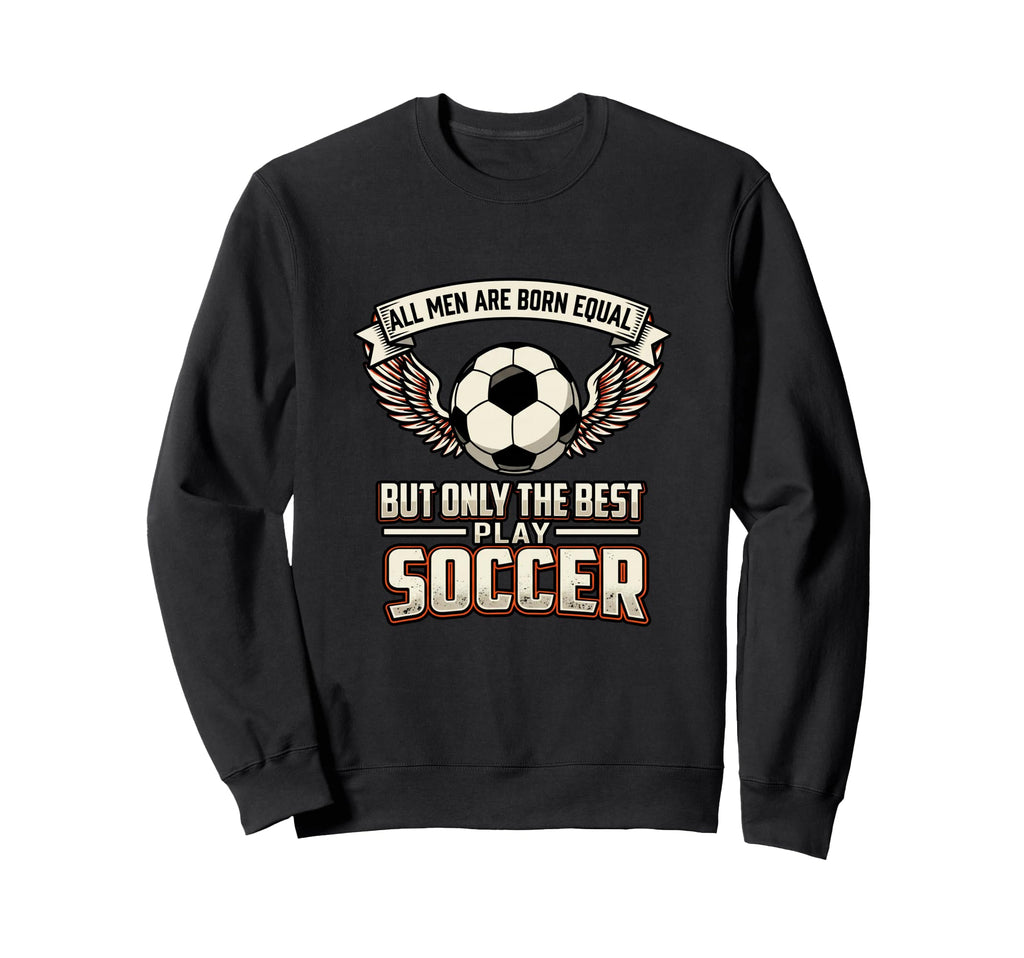 All Are Born Equal Best Play Sweatshirt - Novelty Apparel for Adults - T-Shirt, Sweatshirt, Hoodie