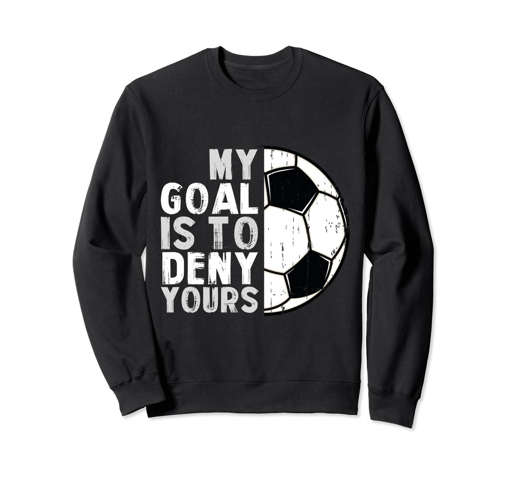 My Goal Is To Deny Yours Soccer Sweatshirt - Minimalist Print Unisex - T-Shirt, Sweatshirt, Hoodie