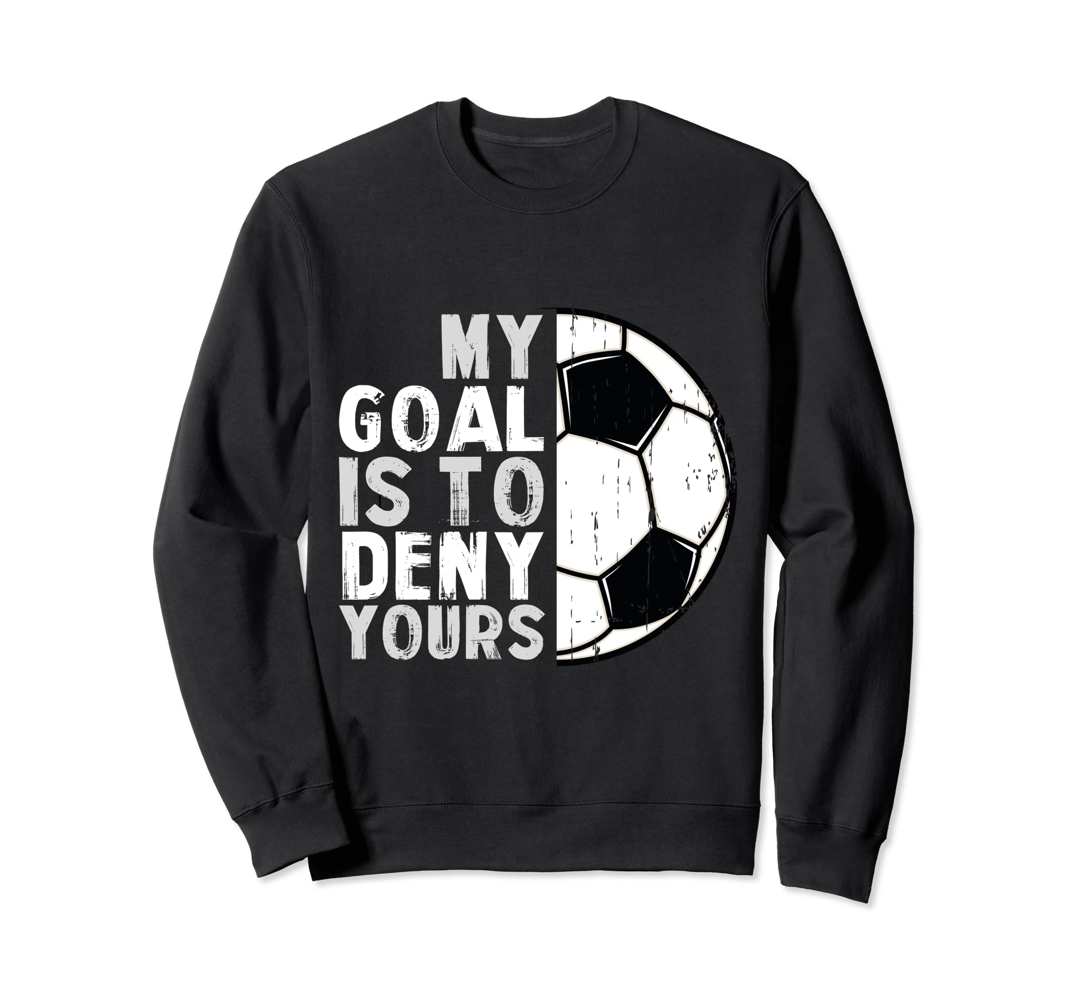 My Goal Is To Deny Yours Soccer Sweatshirt - Streetwear Style for Adults - T-Shirt, Sweatshirt, Hoodie
