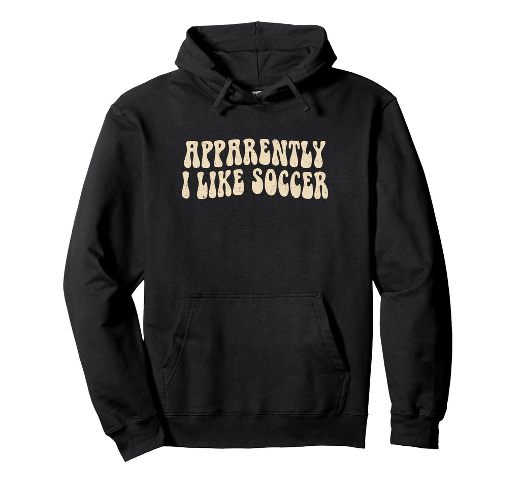 Apparently I Like Soccer Groovy Soccer Lover Hoodie - Unique Graphic Unisex - T-Shirt, Sweatshirt, Hoodie