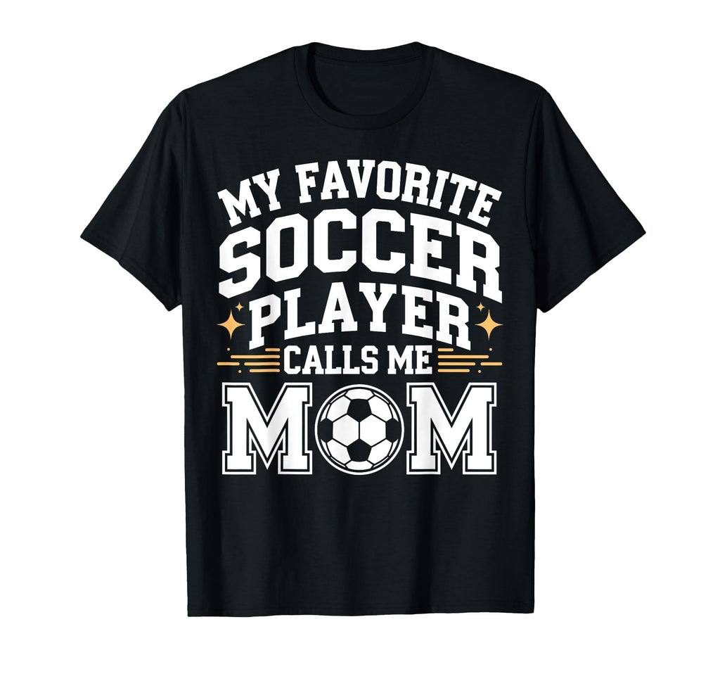 My Favorite Soccer Player Calls Me Mom T-Shirt - Unique Graphic for Adults - T-Shirt, Sweatshirt, Hoodie