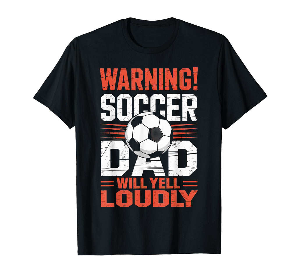 Warning Soccer Dad Will Yell Loudly T-Shirt - Novelty Apparel for Adults - T-Shirt, Sweatshirt, Hoodie
