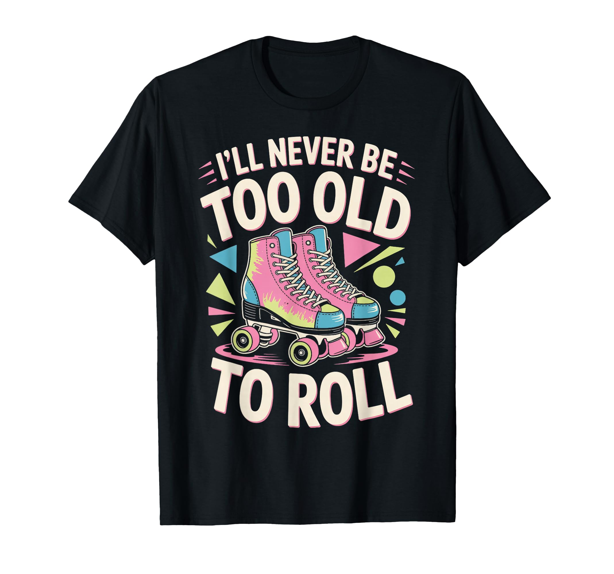 Never Too Old Roller Skate Roller T-Shirt - Streetwear Style Unisex - T-Shirt, Sweatshirt, Hoodie
