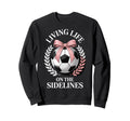 Living Life Sidelines Soccer Sweatshirt - Graphic Print Men Women - T-Shirt, Sweatshirt, Hoodie