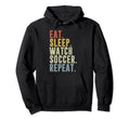 Eat Sleep Watch Soccer Repeat Hoodie - Custom Art Print Men Women - T-Shirt, Sweatshirt, Hoodie