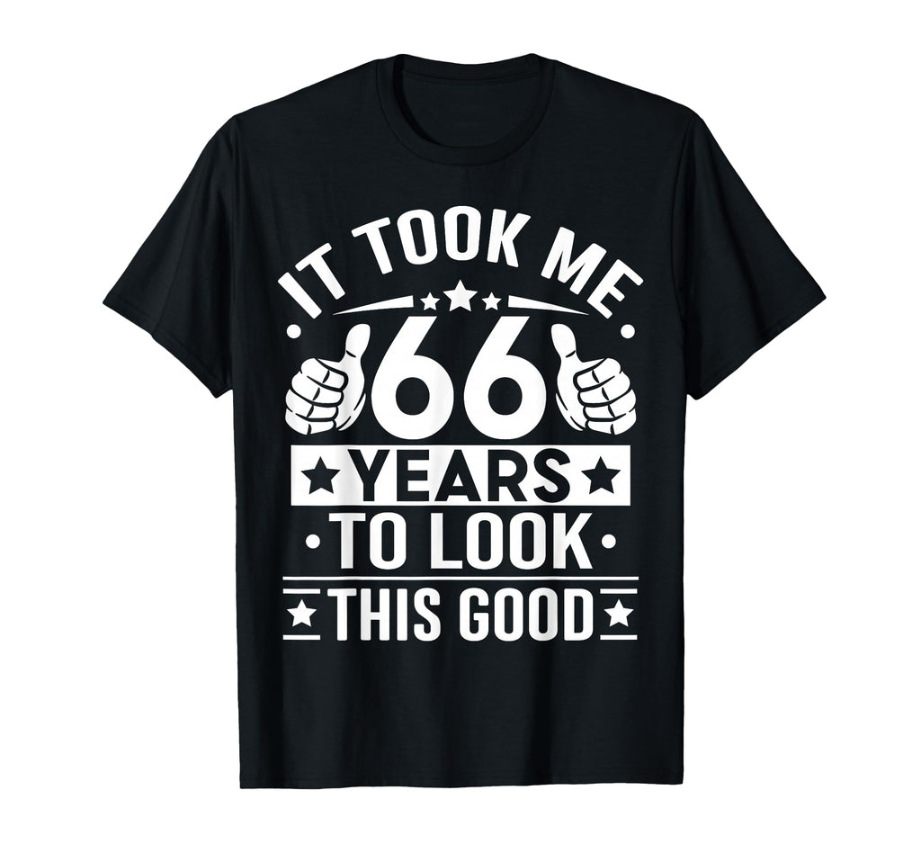 It Took Me 66 Years To This Good 66Th T-Shirt - Fun Novelty Design Unisex - T-Shirt, Sweatshirt, Hoodie