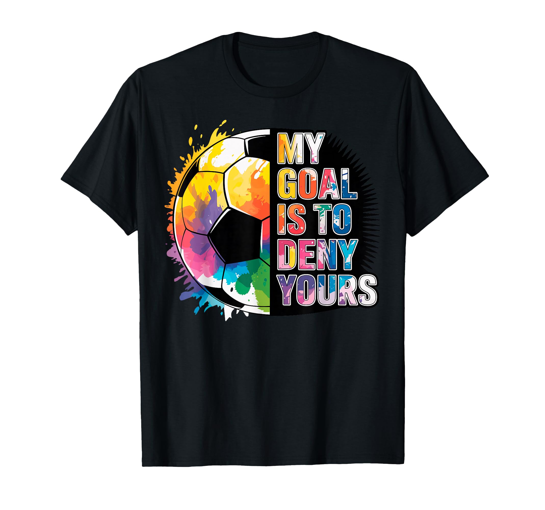 My Goal Is To Deny Yours Soccer Goalie T-Shirt - Novelty Apparel Unisex - T-Shirt, Sweatshirt, Hoodie
