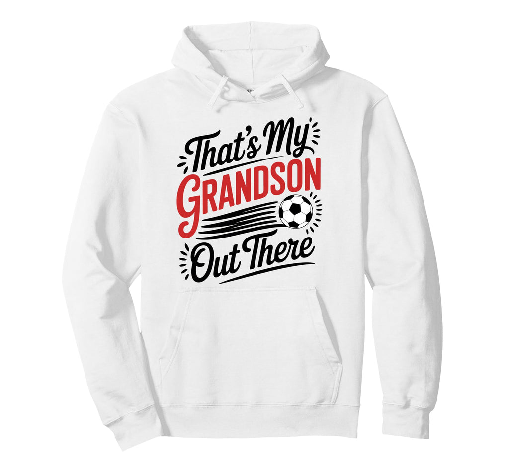 Thats My Grandson Out There Soccer Hoodie - Unique Graphic Men Women - T-Shirt, Sweatshirt, Hoodie