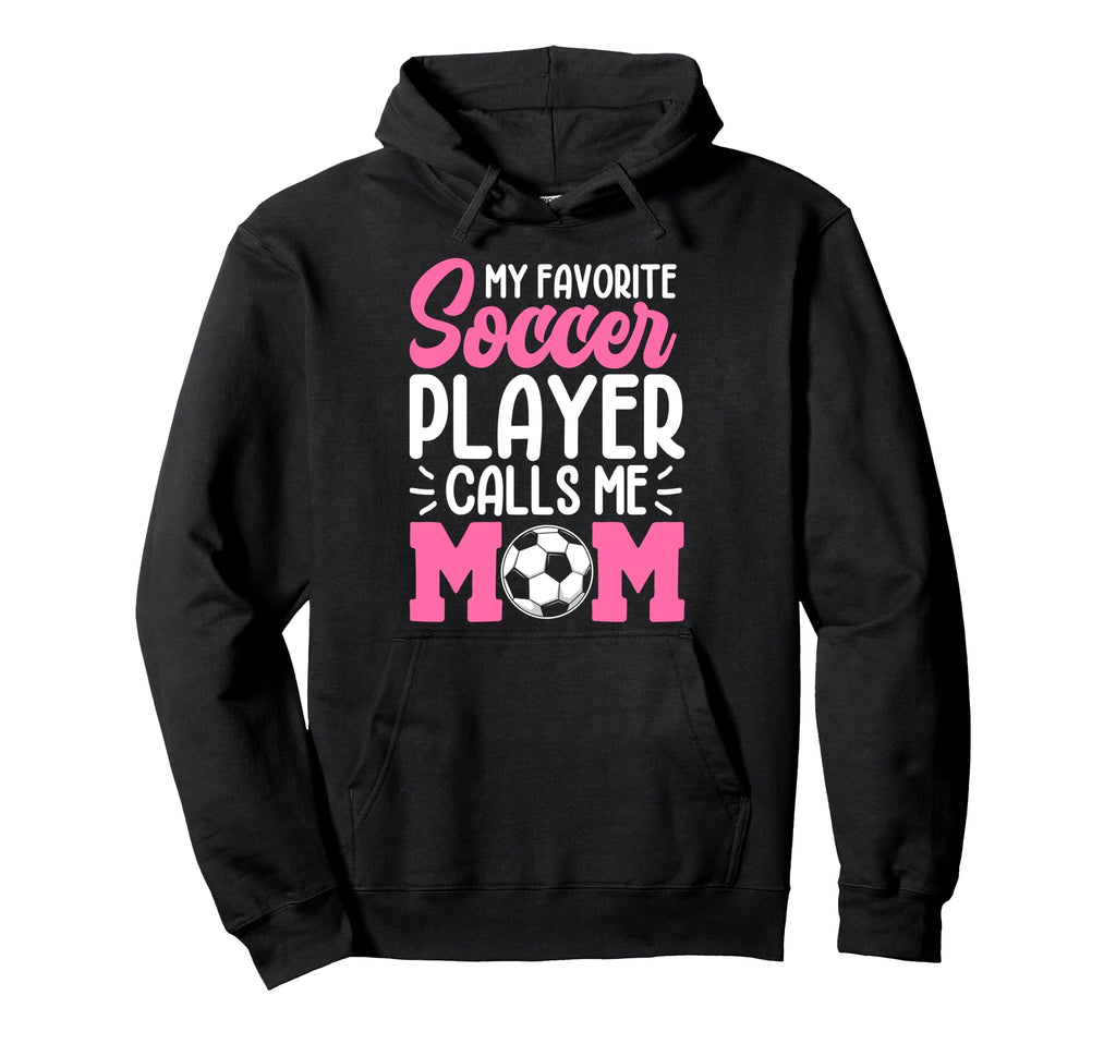 My Favorite Soccer Player Calls Me Mom Hoodie - Fun Novelty Design Unisex - T-Shirt, Sweatshirt, Hoodie